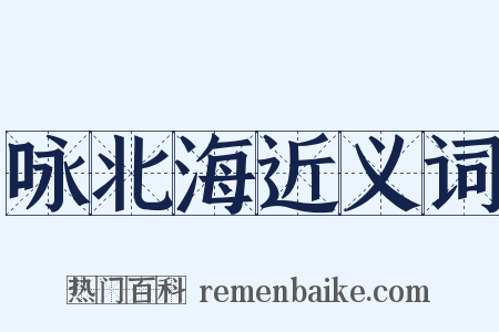 咏北海近义词是什么意思的图片